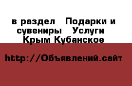  в раздел : Подарки и сувениры » Услуги . Крым,Кубанское